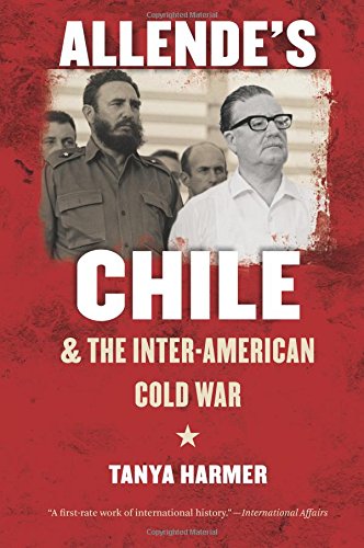 Allende's Chile And The Inter-American Cold War (the New Cold War History) [Paperback]