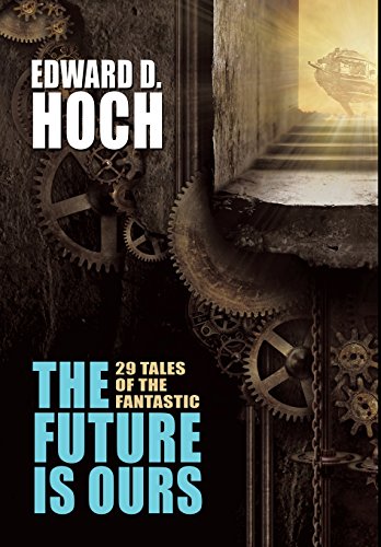 The Future Is Ours The Collected Science Fiction Of Edward D. Hoch [Hardcover]