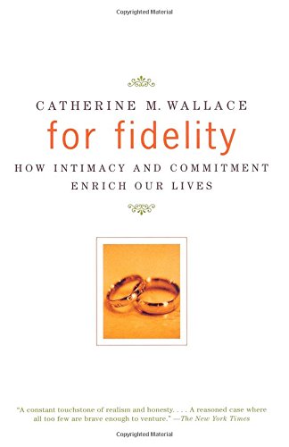 For Fidelity How Intimacy and Commitment Enrich Our Lives [Paperback]