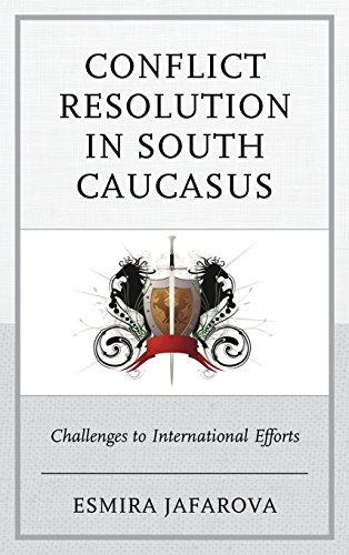 Conflict Resolution in South Caucasus Challenges to International Efforts [Hardcover]