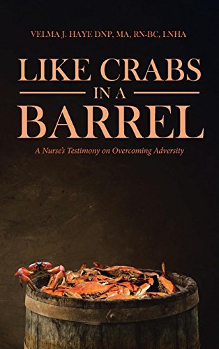 Like Crabs in a Barrel  A Nurse's Testimony on Overcoming Adversity [Hardcover]