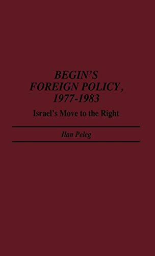 Begin's Foreign Policy, 1977-1983 Israel's Move to the Right [Hardcover]