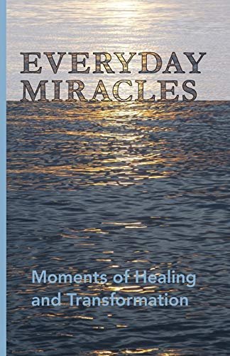 Everyday Miracles Moments Of Healing And Transformation [Paperback]