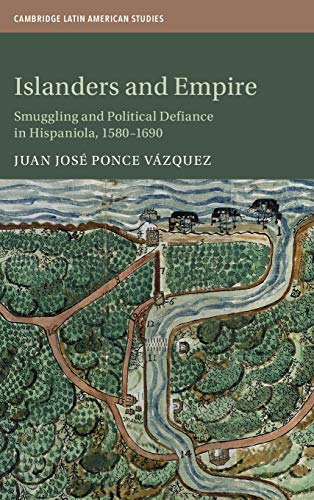 Islanders and Empire Smuggling and Political Defiance in Hispaniola, 15801690 [Hardcover]