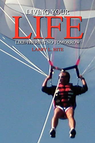 Living Your Life Like There Is No Tomorrow [Paperback]