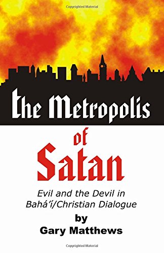 Metropolis of Satan  Evil and the Devil in Baha'i/Christian Dialogue [Paperback]