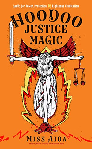 Hoodoo Justice Magic Spells for Power, Protection and Righteous Vindication [Paperback]