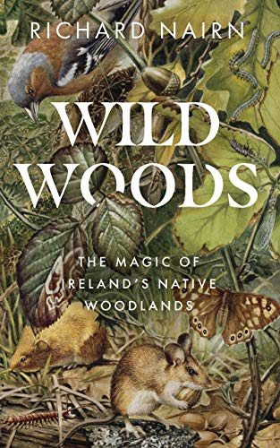 Wild Woods The Magic of Irelands Native Woodlands [Paperback]