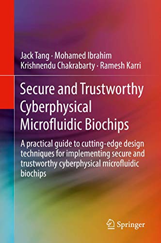 Secure and Trustworthy Cyberphysical Microfluidic Biochips A practical guide to [Hardcover]