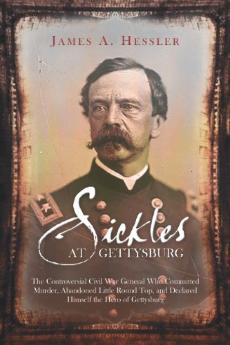 Sickles at Gettysburg The Controversial Civil War General Who Committed Murder, [Paperback]