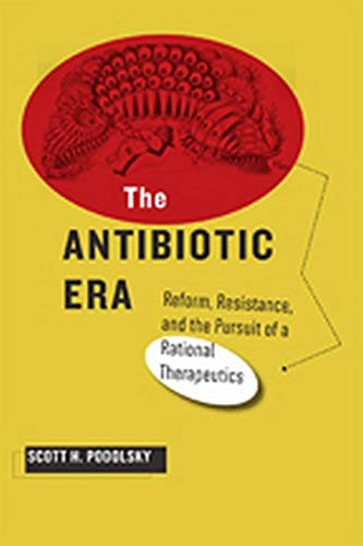 The Antibiotic Era Reform, Resistance, and the Pursuit of Rational Therapeutics [Hardcover]