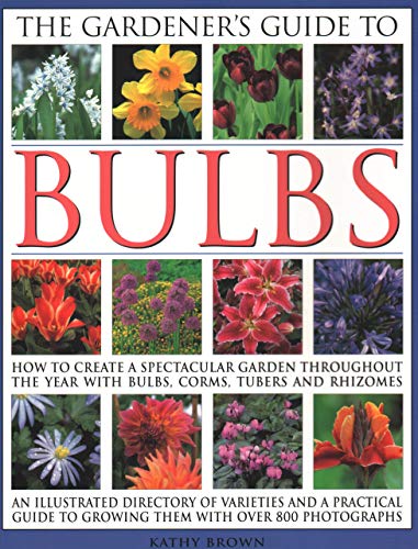 The Gardener's Guide to Bulbs How To Create A Spectacular Garden Through The Ye [Paperback]