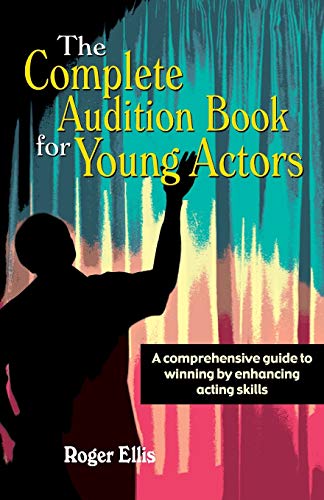 The Complete Audition Book For Young Actors A Comprehensive Guide To Winning En [Paperback]