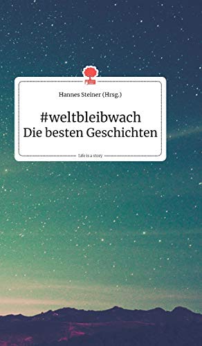 Weltbleibwach - Die Besten Geschichten. Life Is A Story