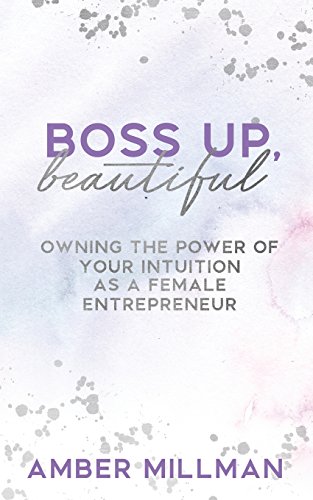 Boss up, Beautiful  Owning the Power of Your Intuition As a Female Entrepreneur [Paperback]