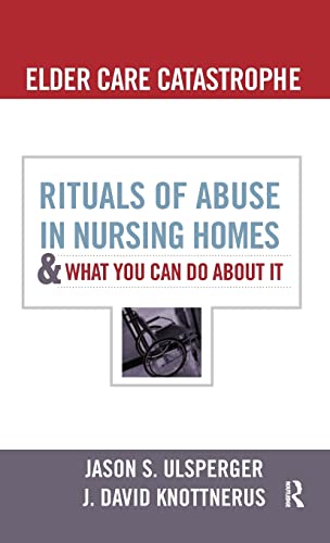 Elder Care Catastrophe Rituals of Abuse in Nursing Homes and What You Can Do Ab [Hardcover]