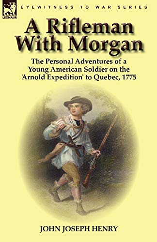 Rifleman with Morgan  The Personal Adventures of a Young American Soldier on th [Paperback]