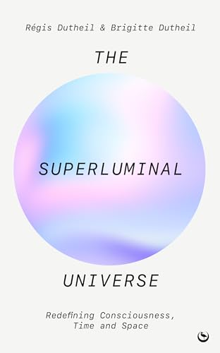 The Superluminal Universe Redefining Consciousness, Time and Space [Paperback]