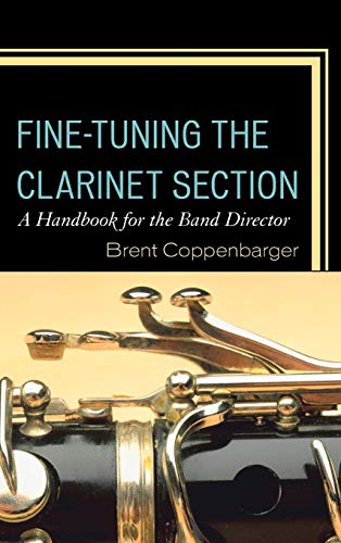 Fine-Tuning the Clarinet Section A Handbook for the Band Director [Hardcover]