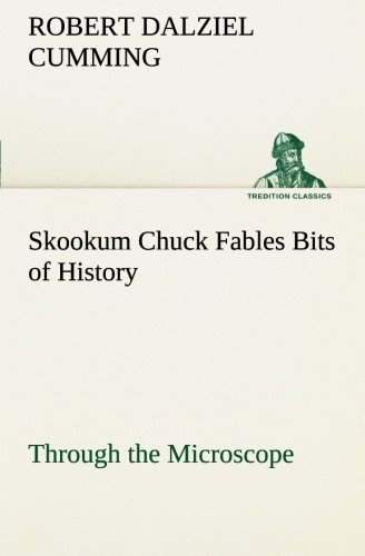 Skookum Chuck Fables Bits of History, Through the Microscope [Paperback]