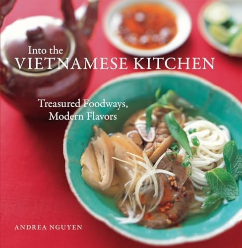 Into the Vietnamese Kitchen Treasured Foodways, Modern Flavors [A Cookbook] [Hardcover]