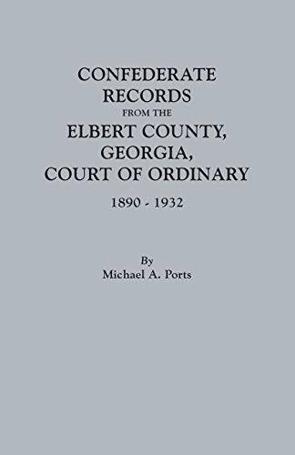Confederate Records From The Elbert County, Georgia, Court Of Ordinary, 1890-193 [Paperback]