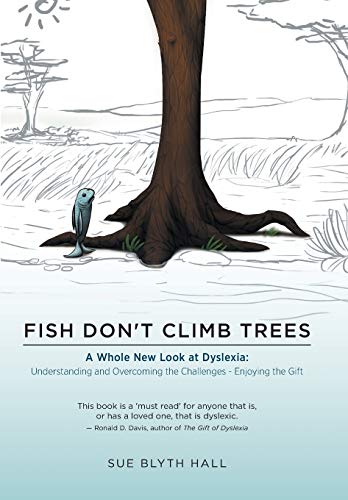 Fish Don't Climb Trees - A Whole New Look At Dyslexia Understanding And Overcom [Hardcover]
