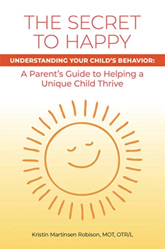 Secret to Happy  Understanding Your Child's Behaviora Parent's Guide to Helpin [Paperback]