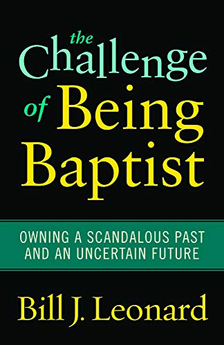 The Challenge Of Being Baptist Owning A Scandalous Past And An Uncertain Future [Paperback]