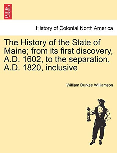 The History Of The State Of Maine From Its First Discovery, A.D. 1602, To The S [Paperback]