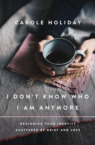 I Don't Know Who I Am Anymore Restoring Your Identity Shattered by Grief and Lo [Paperback]