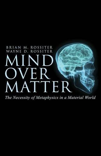 Mind Over Matter The Necessity Of Metaphysics In A Material World [Paperback]