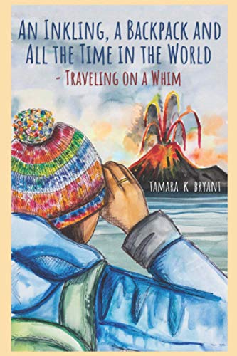Inkling, a Backpack and All the Time in the World  Traveling on a Whim [Paperback]