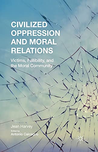 Civilized Oppression and Moral Relations Victims, Fallibility, and the Moral Co [Paperback]