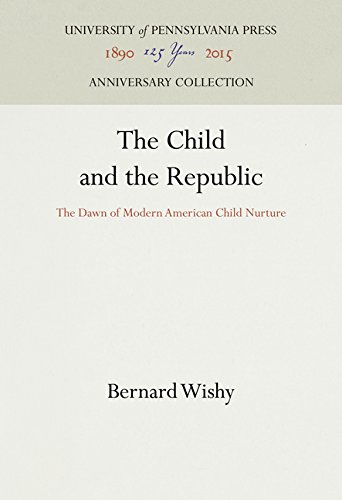 Child and the Republic  The Dawn of Modern American Child Nurture [Hardcover]
