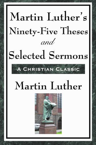 Martin Luther's Ninety-Five Theses And Selected Sermons [Paperback]
