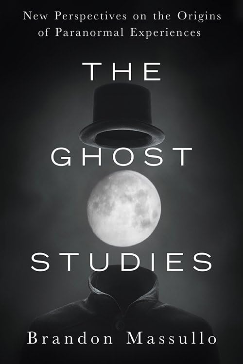 The Ghost Studies New Perspectives On The Origins Of Paranormal Experiences [Paperback]