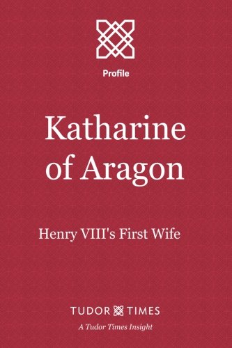 Katharine Of Aragon Henry Viii's First Wife (tudor Times Insights (profiles)) [Paperback]
