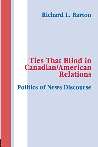 Ties That Blind in Canadian/american Relations The Politics of News Discourse [Paperback]