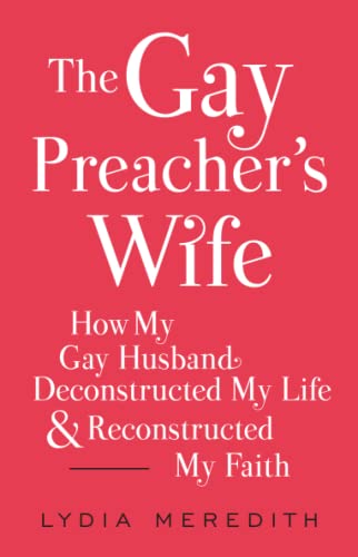 The Gay Preacher&39s Wife How My Gay Husband Deconstructed My Life and Recons [Paperback]