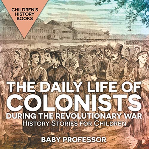 Daily Life of Colonists During the Revolutionary War - History Stories for Child [Paperback]