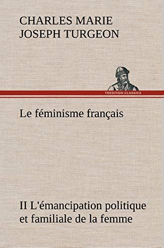 Le Feminisme Francais Ii L'emancipation Politique Et Familiale De La Femme (fren [Hardcover]