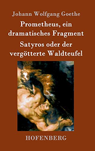 Prometheus, Ein Dramatisches Fragment / Satyros Oder Der Vergoetterte Waldteufel