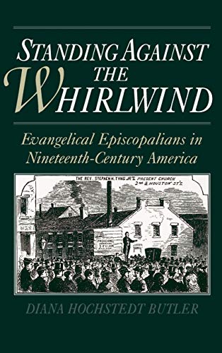 Standing Against the Whirlwind Evangelical Episcopalians in Nineteenth-Century  [Hardcover]
