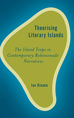 Theorising Literary Islands The Island Trope in Contemporary Robinsonade Narrat [Hardcover]