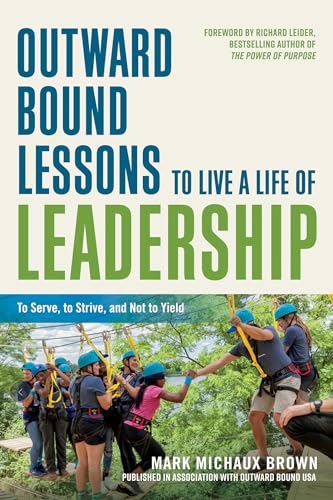 Outward Bound Lessons to Live a Life of Leadership To Serve, to Strive, and Not [Paperback]
