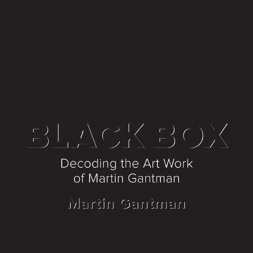 Black Box Decoding The Art Work Of Martin Gantman [Paperback]