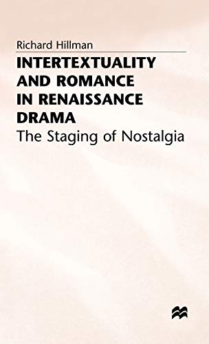Intertextuality and Romance in Renaissance Drama: The Staging of Nostalgia [Hardcover]