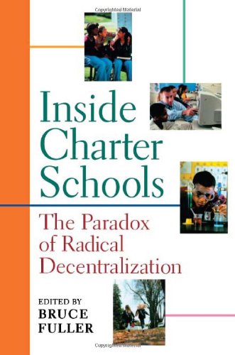 Inside Charter Schools The Paradox Of Radical Decentralization [Paperback]