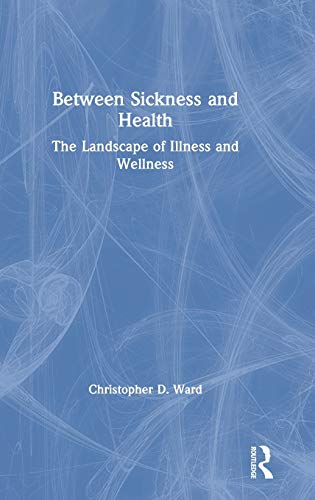 Between Sickness and Health The Landscape of Illness and Wellness [Hardcover]